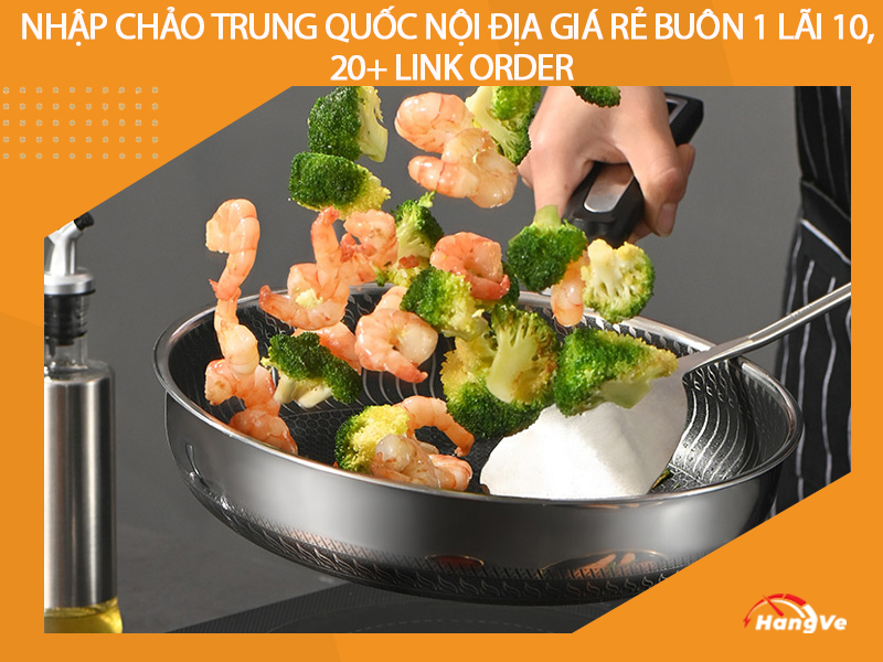 Nhập chảo Trung Quốc nội địa giá rẻ buôn 1 lãi 10, 20+ link order