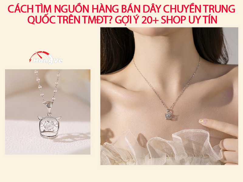 Cách tìm nguồn hàng bán dây chuyền Trung Quốc trên TMĐT? Gợi ý 20+ shop uy tín