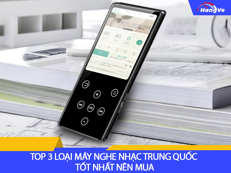 Top 3 loại máy nghe nhạc Trung Quốc tốt nhất nên mua