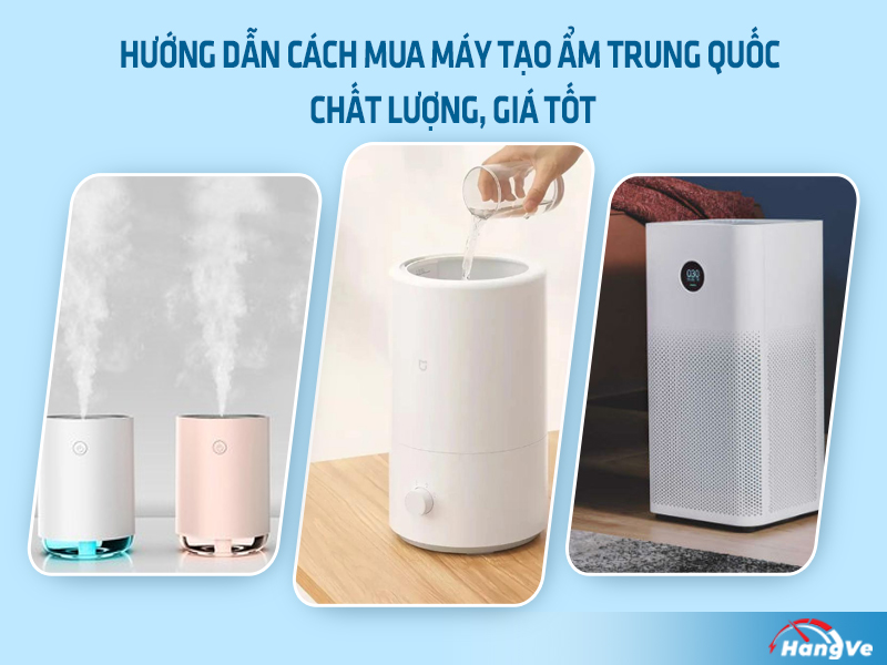 Hướng dẫn cách mua máy tạo ẩm Trung Quốc chất lượng, giá tốt