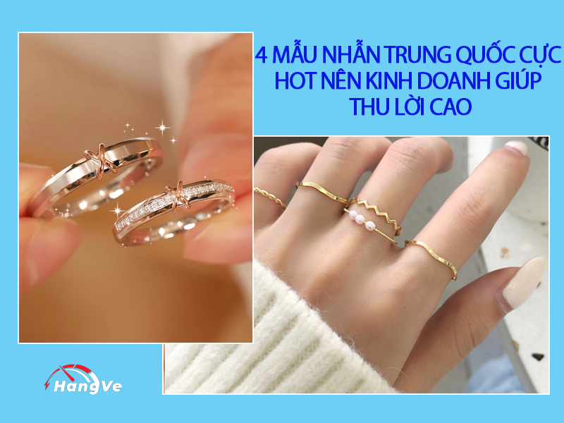 4 mẫu nhẫn Trung Quốc cực hot nên kinh doanh giúp thu lời cao