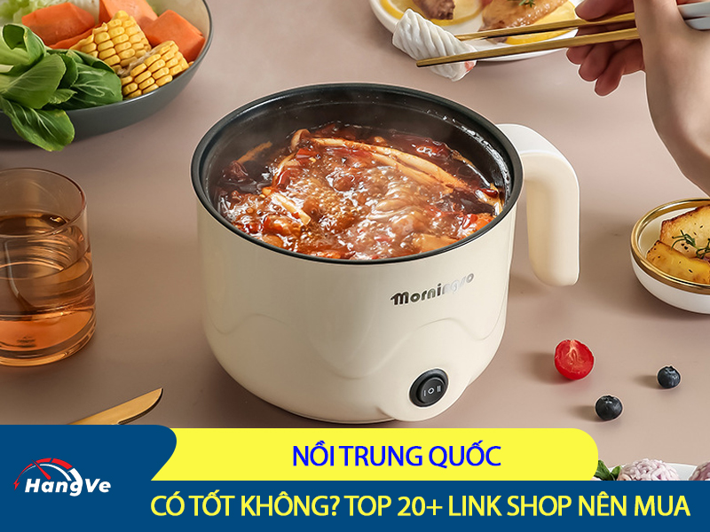 Nồi Trung Quốc có tốt không? Top 20+ link shop nên mua