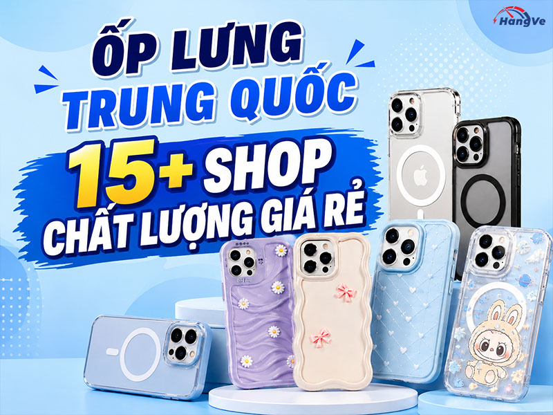 15+ link shop bán ốp lưng Trung Quốc chất lượng, giá rẻ nên mua