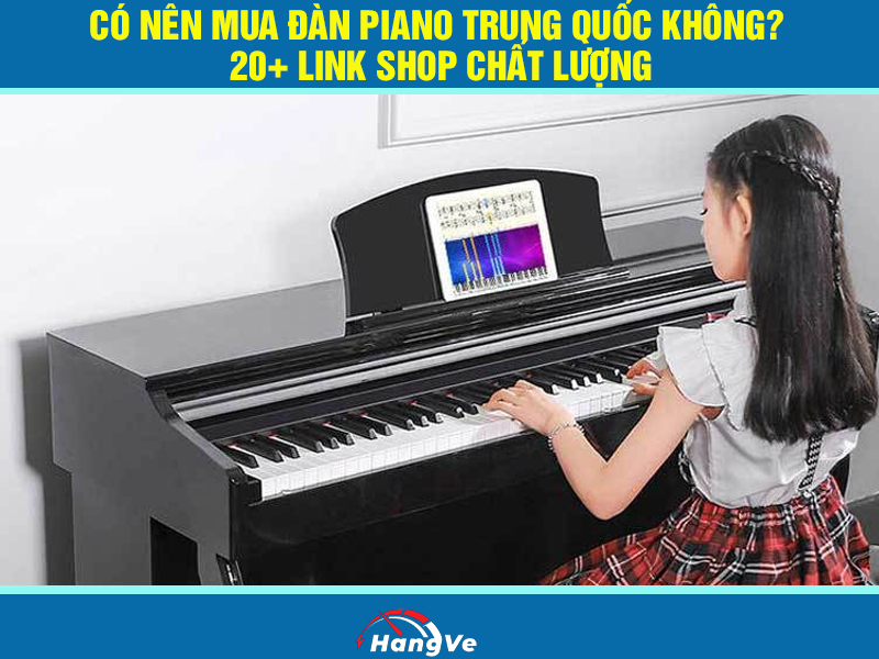 Có nên mua đàn piano Trung Quốc không? 20+ link shop chất lượng
