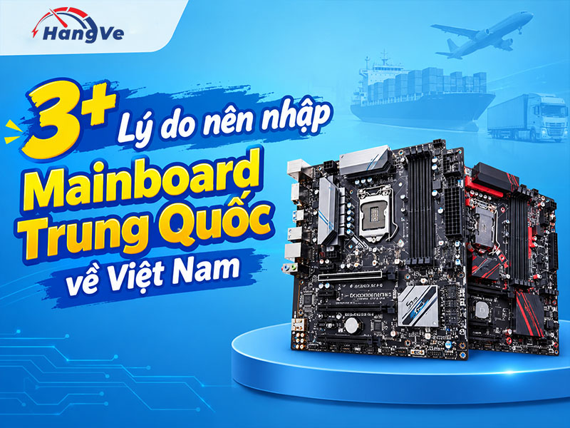3+ Lý do bạn nên nhập Mainboard Trung Quốc về Việt Nam chi tiết