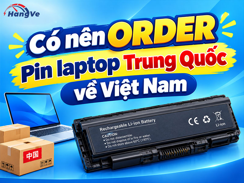 Nên hay không nên nhập Pin laptop Trung Quốc về Việt Nam?