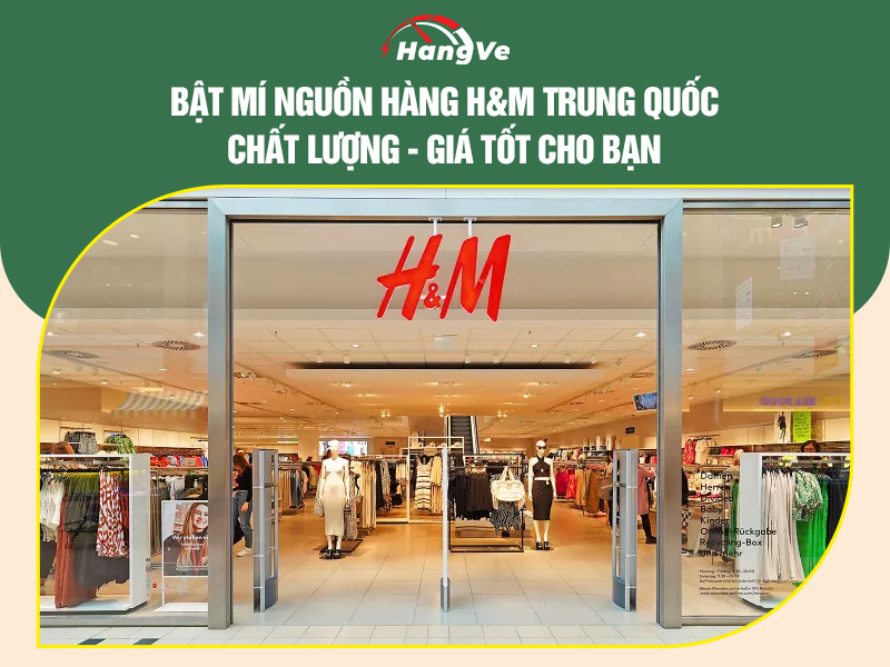Bật mí nguồn hàng H&M Trung Quốc chất lượng, giá tốt cho bạn