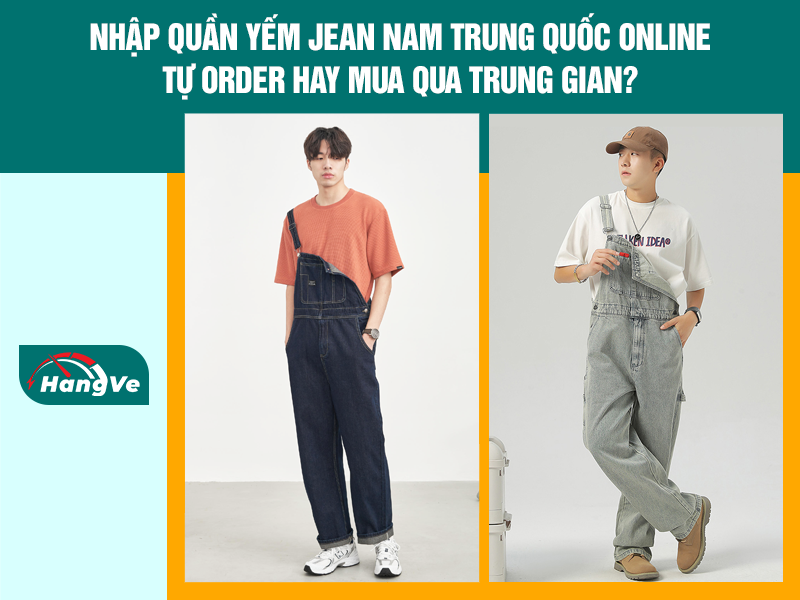 Nhập quần yếm Jean nam Trung Quốc online – Tự order hay mua qua trung gian?