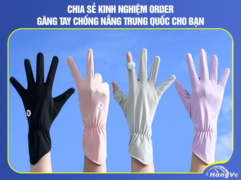 Chia sẻ kinh nghiệm order găng tay chống nắng Trung Quốc cho bạn