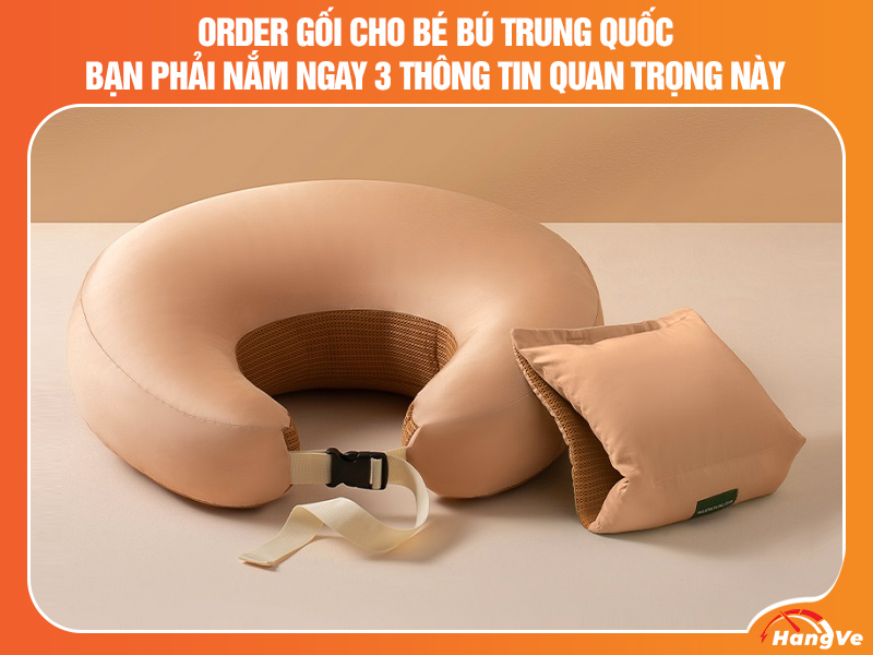 Order gối cho bé bú Trung Quốc - Bạn phải nắm ngay 3+ thông tin quan trọng này!