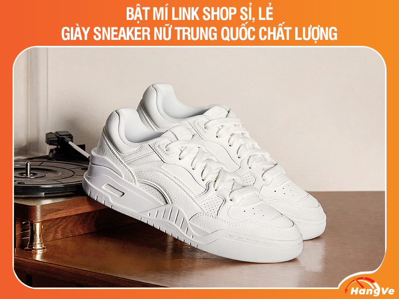 Bật mí link shop sỉ, lẻ giày sneaker nữ Trung Quốc chất lượng