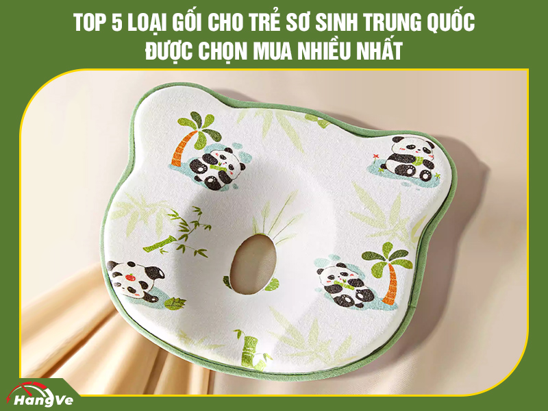 Top 5 loại gối cho trẻ sơ sinh Trung Quốc được chọn mua nhiều nhất