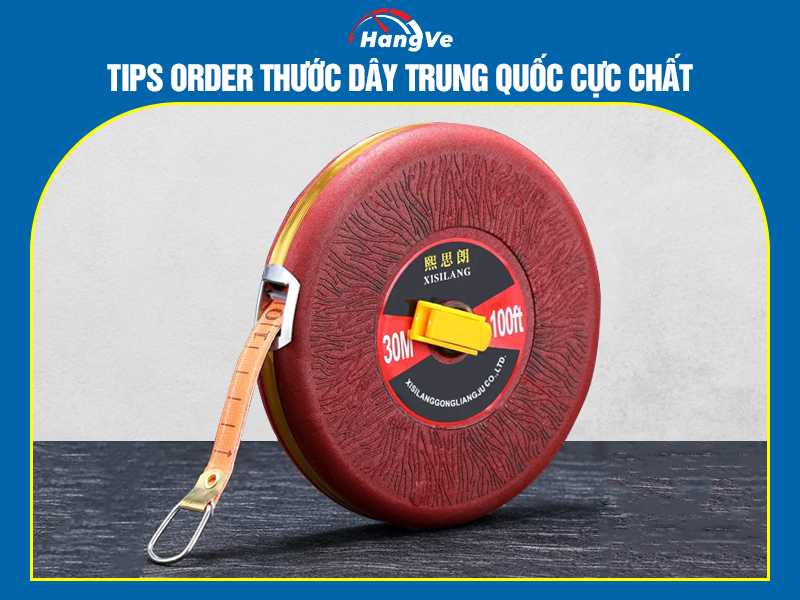 Kinh nghiệm order thước dây Trung Quốc không thể bỏ qua