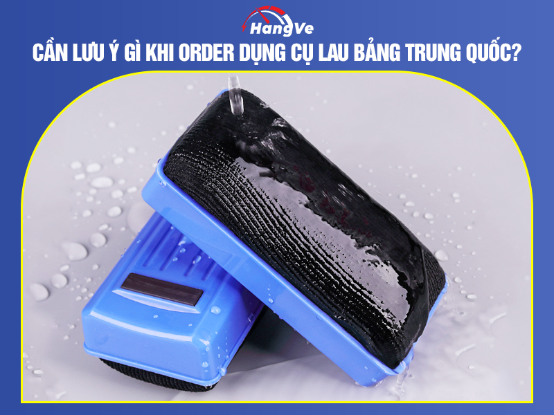 Một số lưu ý khi order dụng cụ lau bảng Trung Quốc