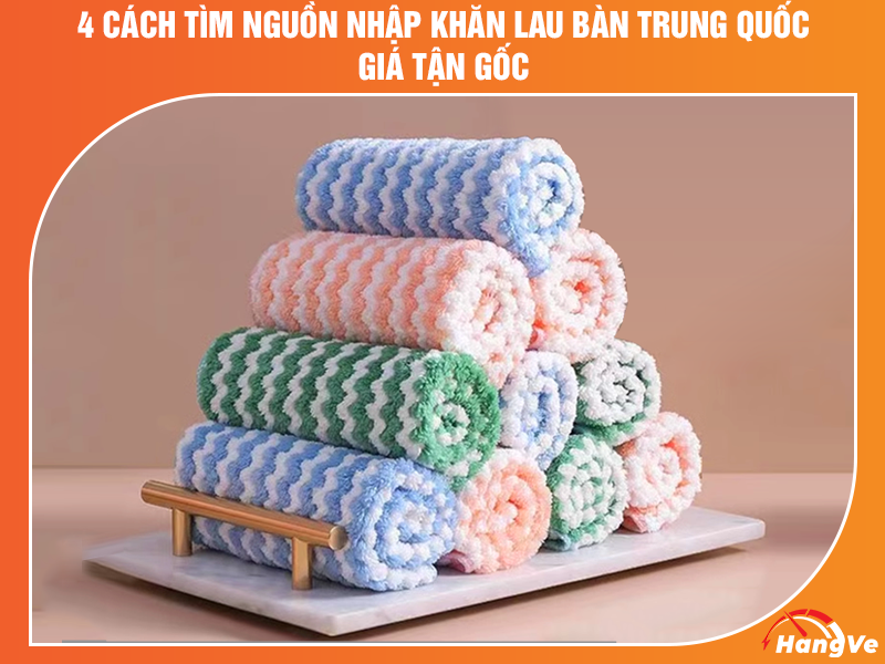 4 cách nhập khăn lau bàn Trung Quốc giá gốc cho người mới kinh doanh