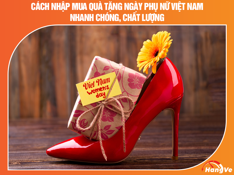 Cách nhập mua quà tặng ngày Phụ nữ Việt Nam nhanh chóng, chất lượng