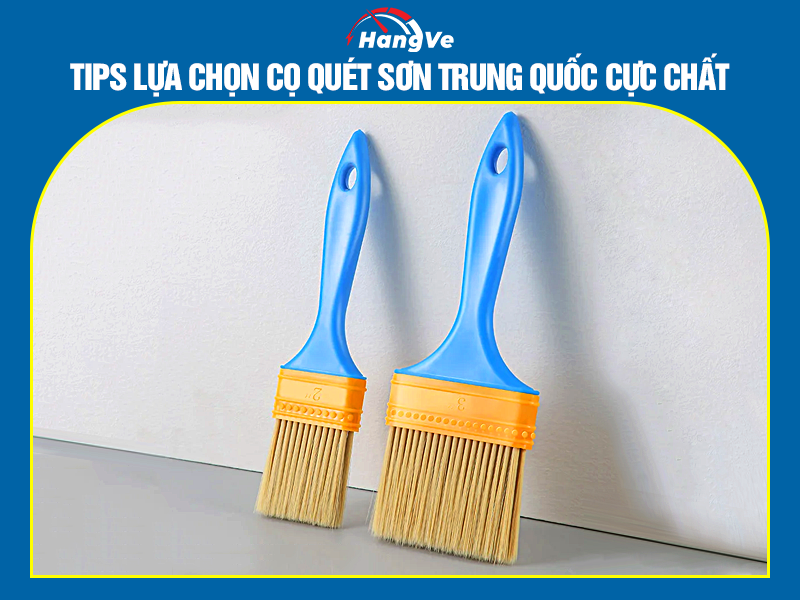 Tips chọn mua cọ quét sơn Trung Quốc bạn cần biết