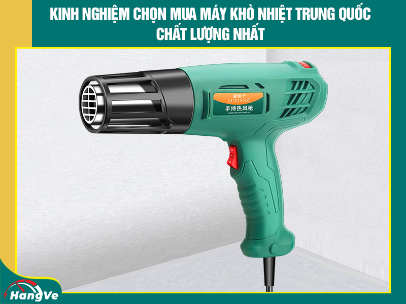 Kinh nghiệm chọn mua máy khò nhiệt nội địa Trung