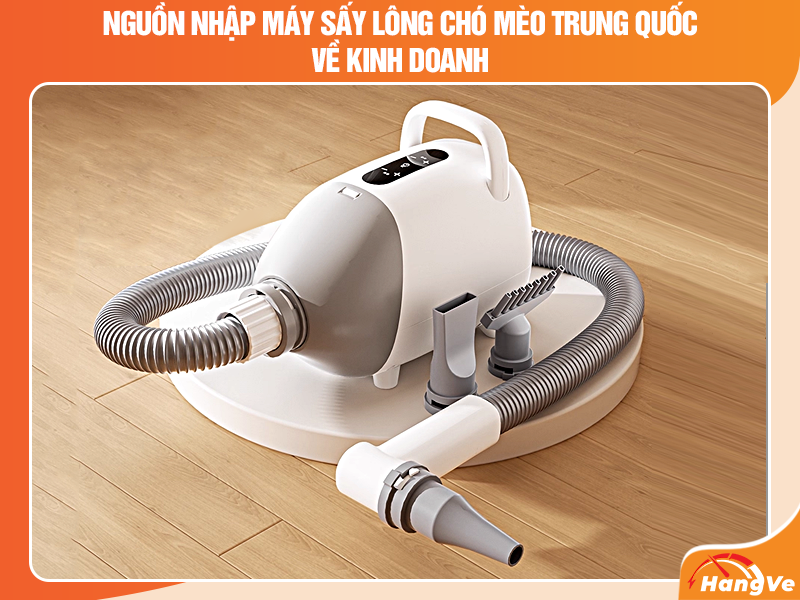 3 nguồn nhập máy sấy lông nội địa Trung Trung cực hot