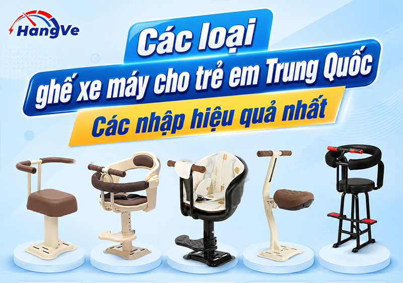 Các loại ghế ngồi xe máy cho trẻ em Trung Quốc? Cách nhập hiệu quả nhất